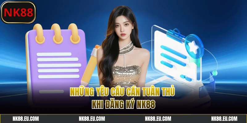 Những yêu cầu cần tuân thủ khi đăng ký NK88